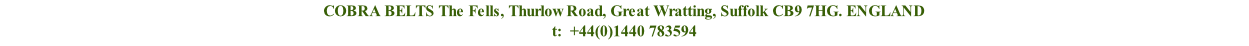 COBRA BELTS The Fells, Thurlow Road, Great Wratting, Suffolk CB9 7HG. ENGLAND t:  +44(0)1440 783594